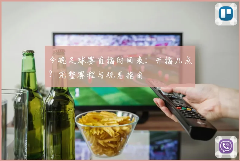 今晚足球赛直播时间表：开播几点？完整赛程与观看指南